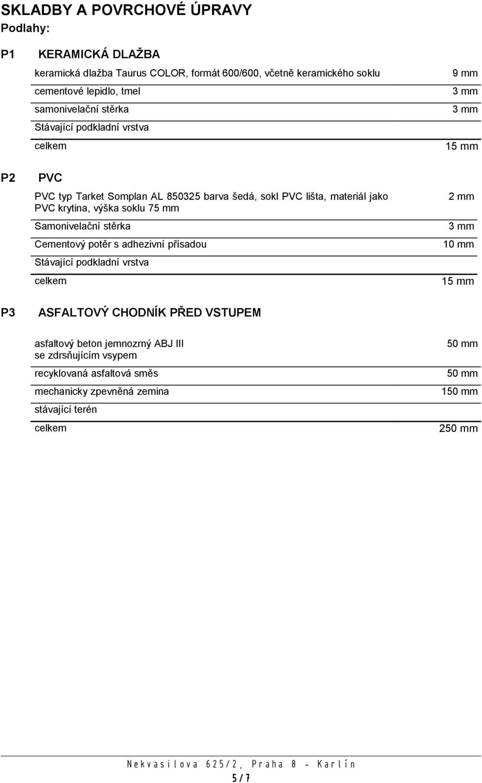 krytina, výška soklu 7 Samonivelační stěrka Cementový potěr s adhezivní přísadou Stávající podkladní vrstva 2 mm 3 mm 10 mm 1 P3 ASFALTOVÝ CHODNÍK PŘED