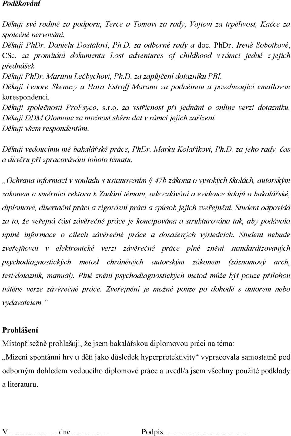 Děkuji Lenore Skenazy a Hara Estroff Marano za podnětnou a povzbuzující emailovou korespondenci. Děkuji společnosti ProPsyco, s.r.o. za vstřícnost při jednání o online verzi dotazníku.