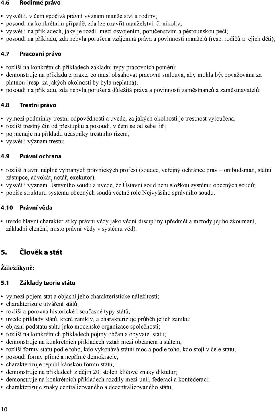 7 Pracovní právo rozliší na konkrétních příkladech základní typy pracovních poměrů; demonstruje na příkladu z praxe, co musí obsahovat pracovní smlouva, aby mohla být považována za platnou (resp.