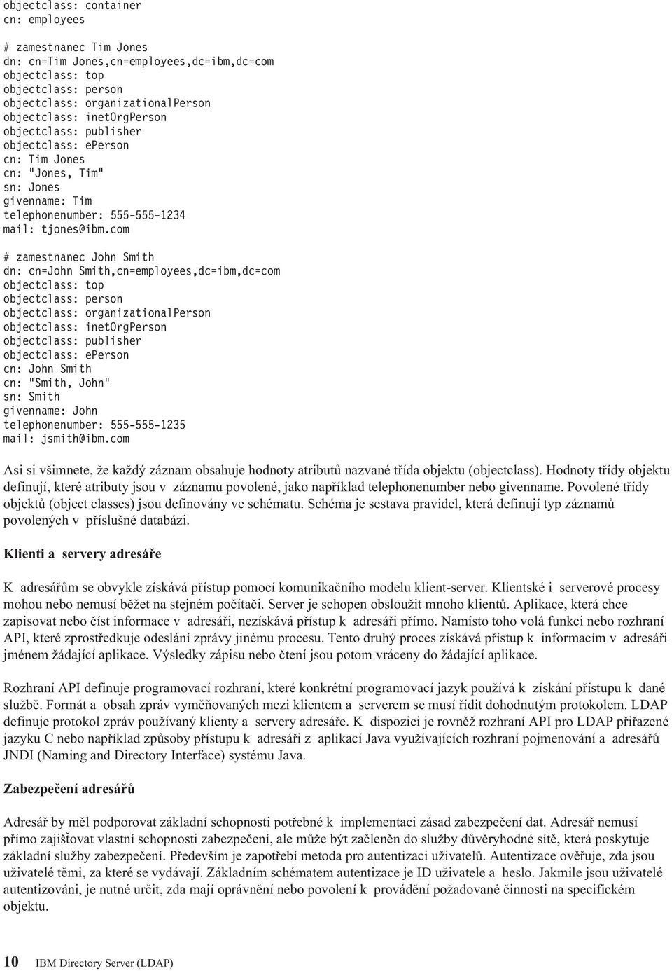 com # zamestnanec John Smith dn: cn=john Smith,cn=employees,dc=ibm,dc=com objectclass: top objectclass: person objectclass: organizationalperson objectclass: inetorgperson objectclass: publisher