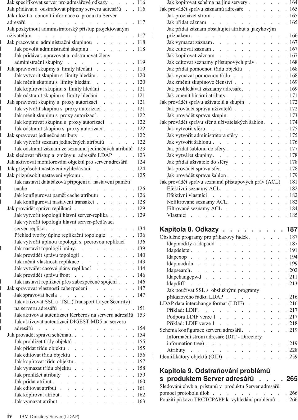 ...... 118 Jak přidáat, upraoat a odstraňoat členy administrační skupiny.......... 119 Jak spraoat skupiny s limity hledání...... 119 Jak ytořit skupinu s limity hledání.