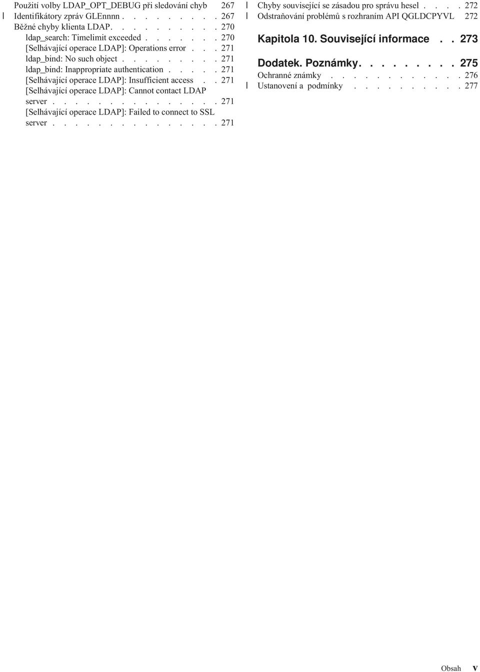 .... 271 [Selháající operace LDAP]: Insufficient access.. 271 [Selháající operace LDAP]: Cannot contact LDAP serer............... 271 [Selháající operace LDAP]: Failed to connect to SSL serer.