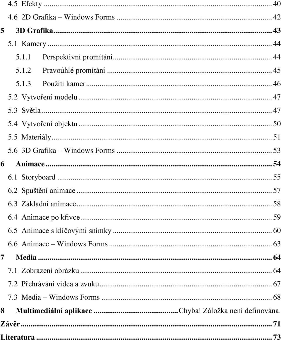 2 Spuštění animace... 57 6.3 Základní animace... 58 6.4 Animace po křivce... 59 6.5 Animace s klíčovými snímky... 60 6.6 Animace Windows Forms... 63 7 Media... 64 7.
