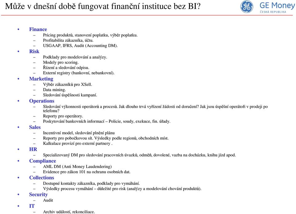 Sledování úspěšnosti kampaní. Operations Sales HR Sledování výkonnosti operátorů a procesů. Jak dlouho trvá vyřízení žádosti od doručení? Jak jsou úspěšní operátoři v prodeji po telefonu?