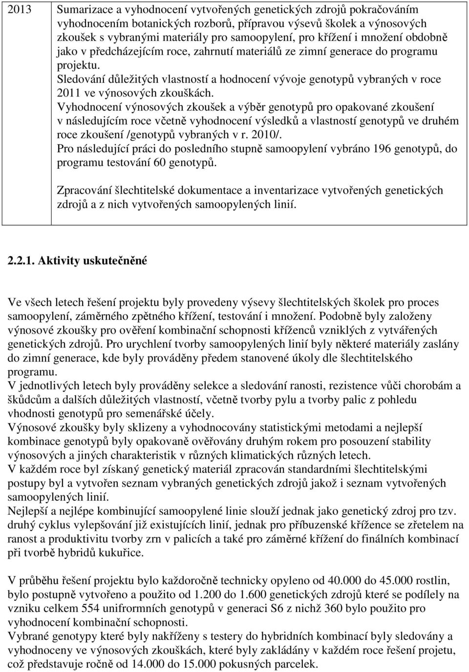 Sledování důležitých vlastností a hodnocení vývoje genotypů vybraných v roce 2011 ve výnosových zkouškách.