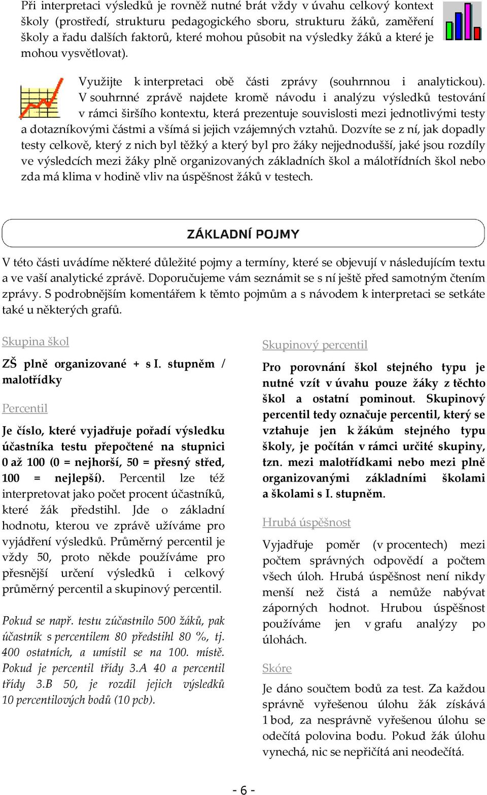 V souhrnné zprávě najdete kromě návodu i analýzu výsledků testování v rámci širšího kontextu, která prezentuje souvislosti mezi jednotlivými testy a dotazníkovými částmi a všímá si jejich vzájemných