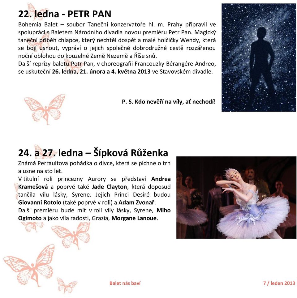 snů. Další reprízy baletu Petr Pan, v choreografii Francouzky Bérangére Andreo, se uskuteční 26. ledna, 21. února a 4. května 2013 ve Stavovském divadle. P. S. Kdo nevěří na víly, ať nechodí! 24.