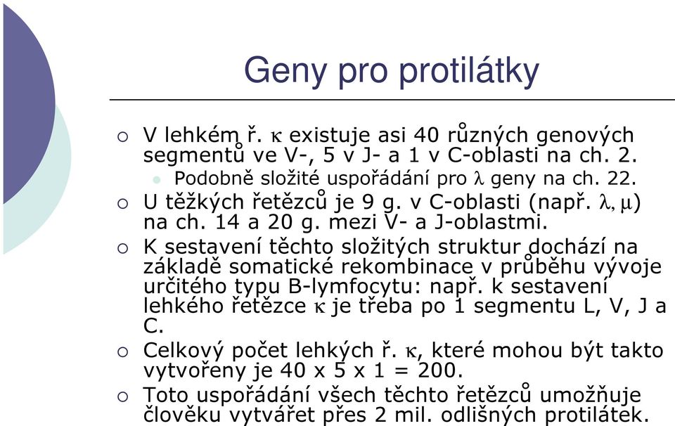 K sestavení těchto složitých struktur dochází na základě somatické rekombinace v průběhu vývoje určitého typu B-lymfocytu: např.