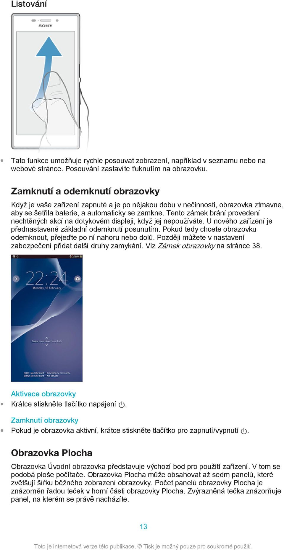 Tento zámek brání provedení nechtěných akcí na dotykovém displeji, když jej nepoužíváte. U nového zařízení je přednastavené základní odemknutí posunutím.