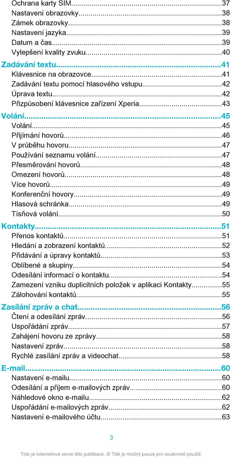 ..47 Používání seznamu volání...47 Přesměrování hovorů...48 Omezení hovorů...48 Více hovorů...49 Konferenční hovory...49 Hlasová schránka...49 Tísňová volání...50 Kontakty...51 Přenos kontaktů.