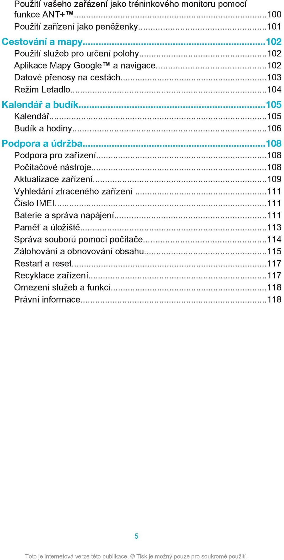 ..108 Podpora pro zařízení...108 Počítačové nástroje...108 Aktualizace zařízení...109 Vyhledání ztraceného zařízení...111 Číslo IMEI...111 Baterie a správa napájení.