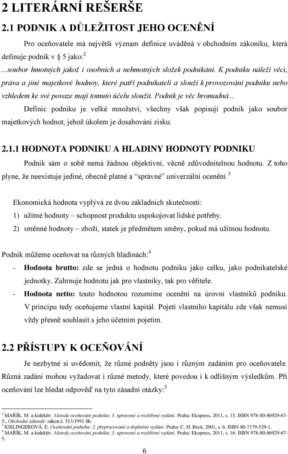 K podniku náleží věci, práva a jiné majetkové hodnoy, které patří podnikateli a slouží k provozování podniku nebo vzhledem ke své povaze mají tomuto účelu sloužit. Podnik je věc hromadná.
