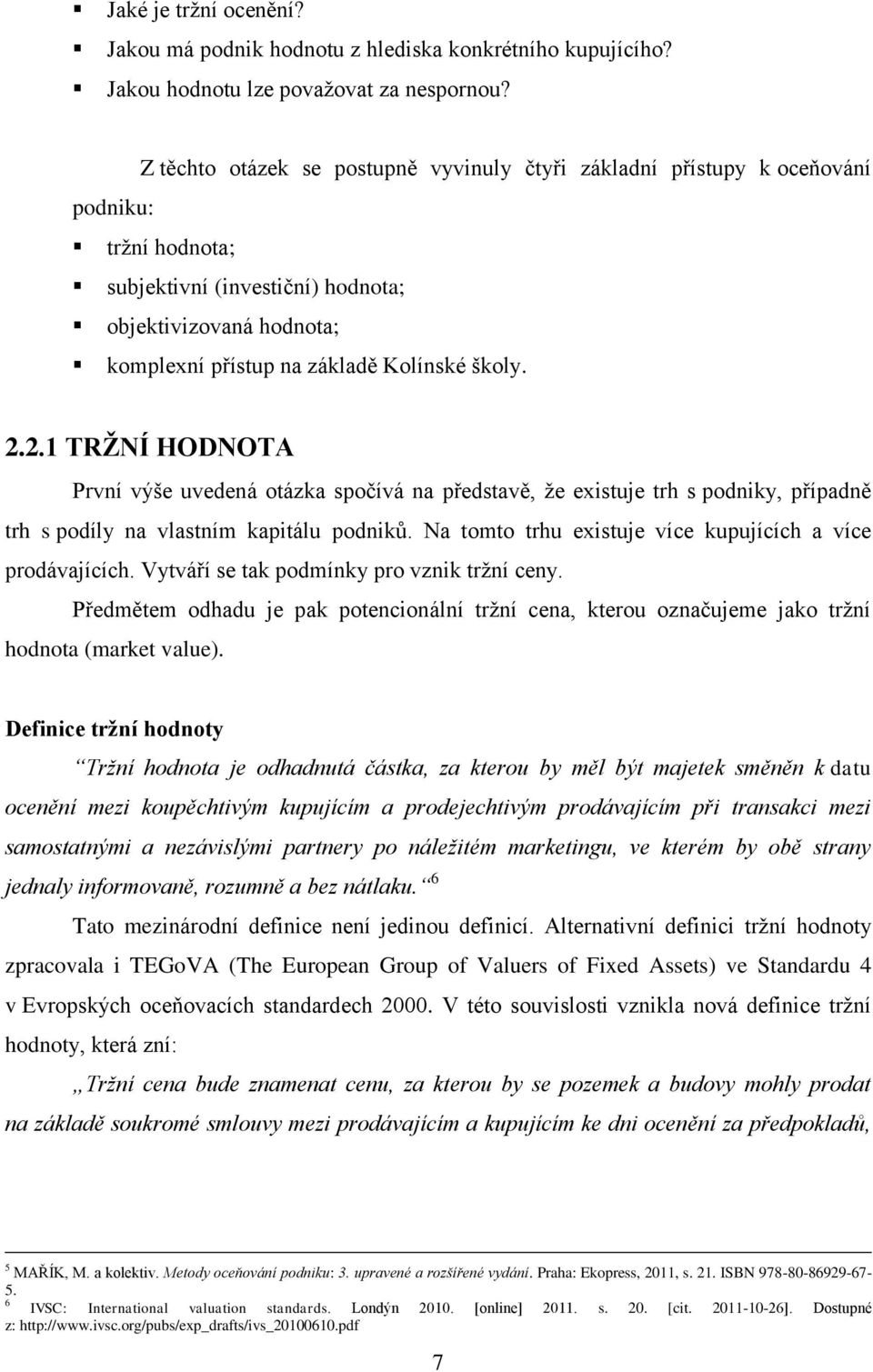 2.2.1 TRŽNÍ HODNOTA První výše uvedená otázka spočívá na představě, že existuje trh s podniky, případně trh s podíly na vlastním kapitálu podniků.