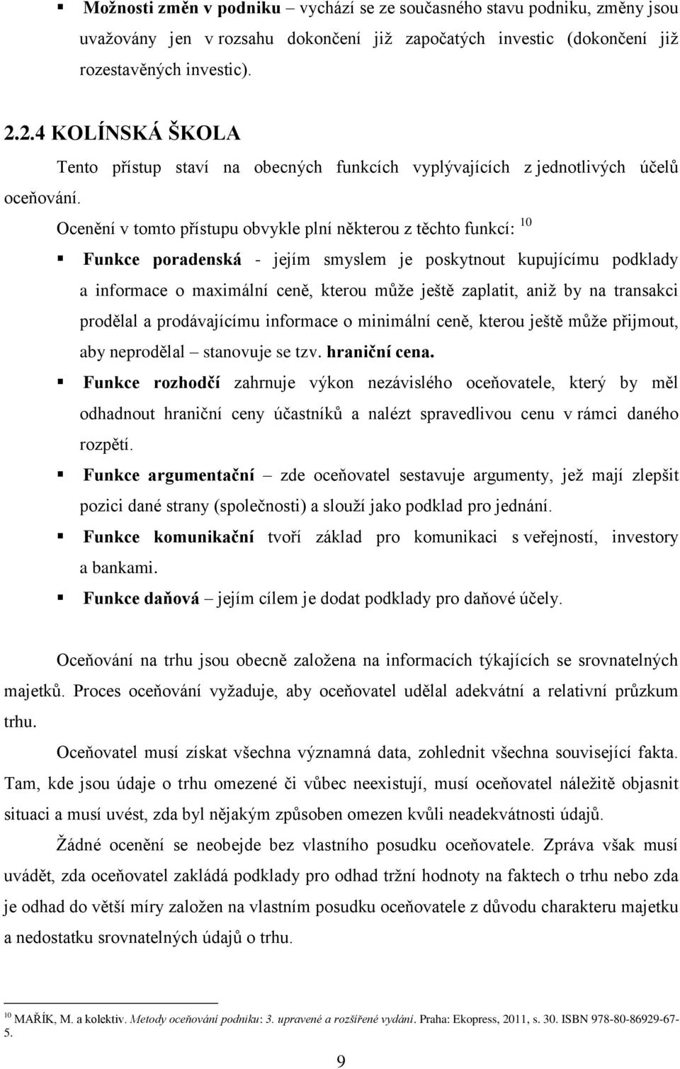 Ocenění v tomto přístupu obvykle plní některou z těchto funkcí: 10 Funkce poradenská - jejím smyslem je poskytnout kupujícímu podklady a informace o maximální ceně, kterou může ještě zaplatit, aniž