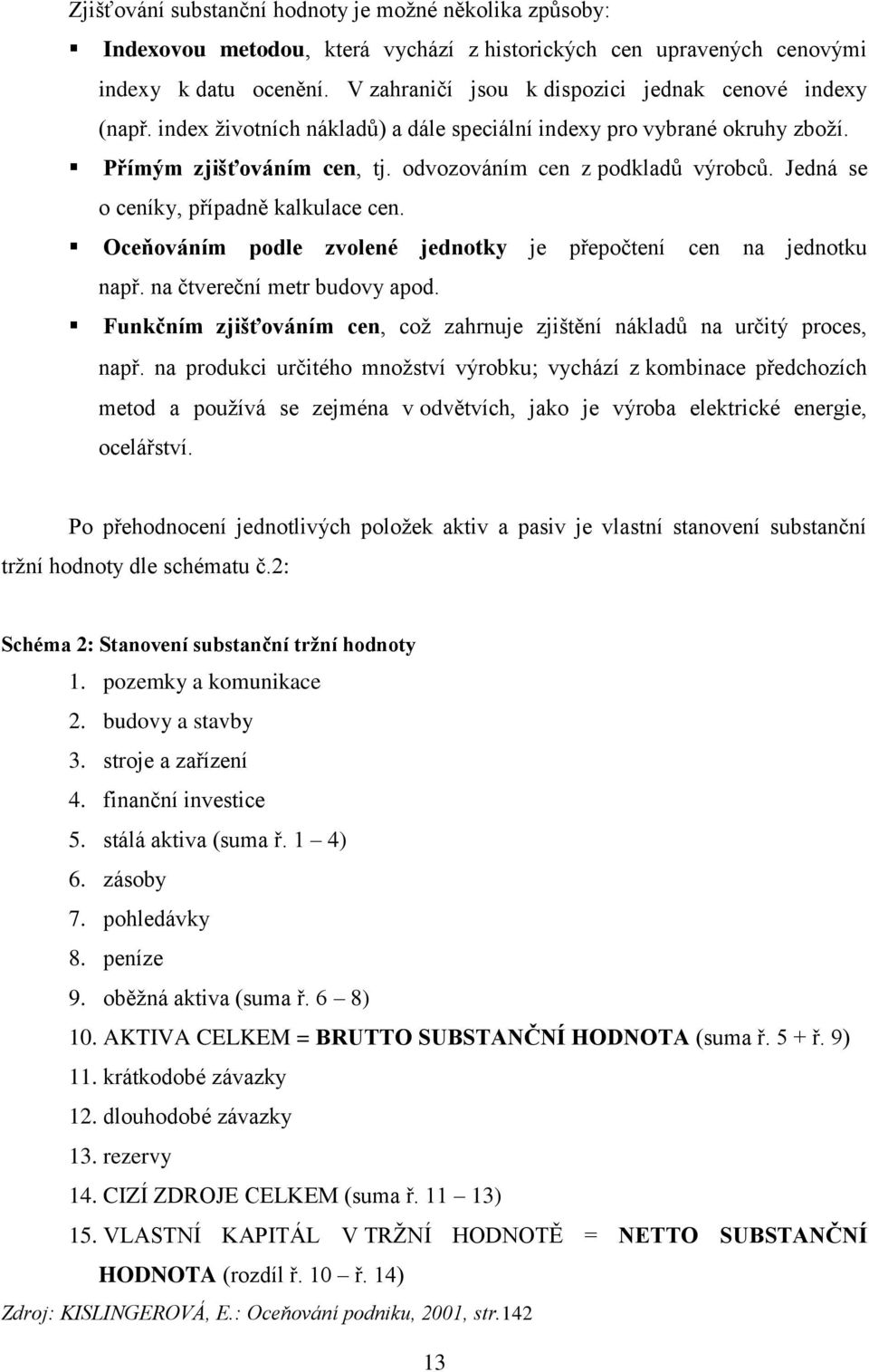Jedná se o ceníky, případně kalkulace cen. Oceňováním podle zvolené jednotky je přepočtení cen na jednotku např. na čtvereční metr budovy apod.