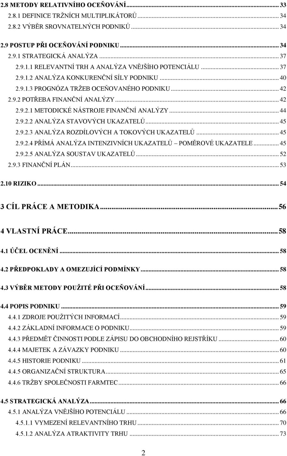.. 45 2.9.2.3 ANALÝZA ROZDÍLOVÝCH A TOKOVÝCH UKAZATELŮ... 45 2.9.2.4 PŘÍMÁ ANALÝZA INTENZIVNÍCH UKAZATELŮ POMĚROVÉ UKAZATELE... 45 2.9.2.5 ANALÝZA SOUSTAV UKAZATELŮ... 52 2.9.3 FINANČNÍ PLÁN... 53 2.