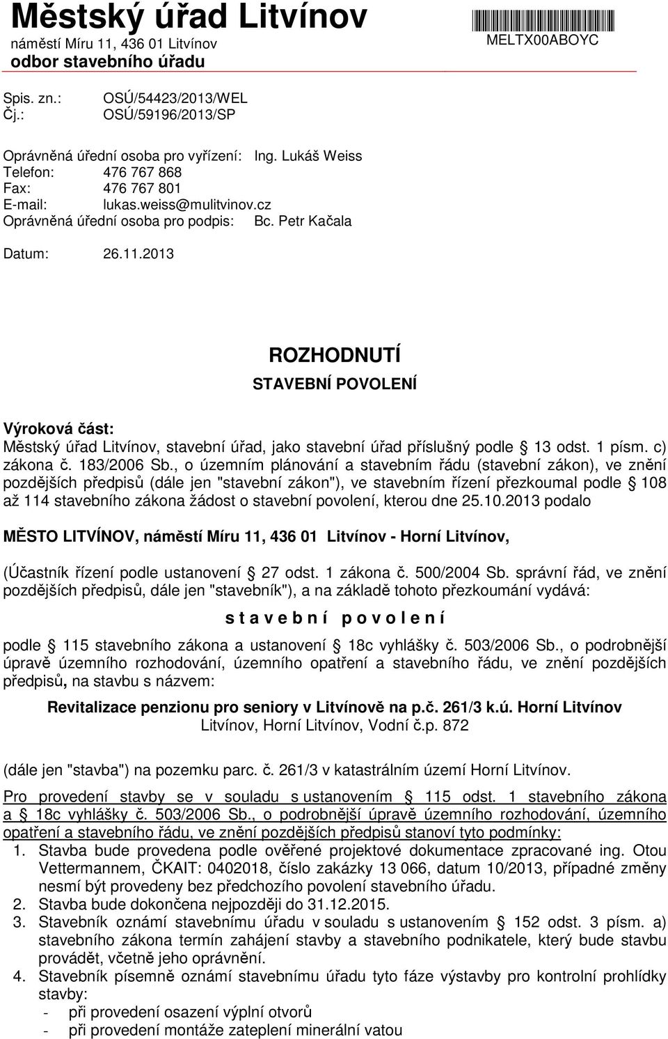 cz Oprávněná úřední osoba pro podpis: Bc. Petr Kačala Datum: 26.11.2013 ROZHODNUTÍ STAVEBNÍ POVOLENÍ Výroková část: Městský úřad Litvínov, stavební úřad, jako stavební úřad příslušný podle 13 odst.