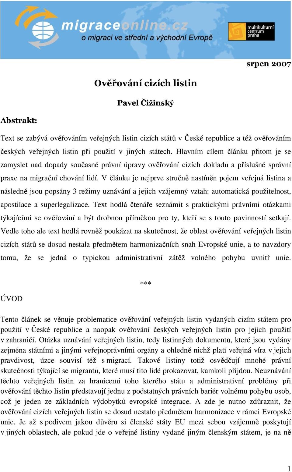 V článku je nejprve stručně nastíněn pojem veřejná listina a následně jsou popsány 3 režimy uznávání a jejich vzájemný vztah: automatická použitelnost, apostilace a superlegalizace.