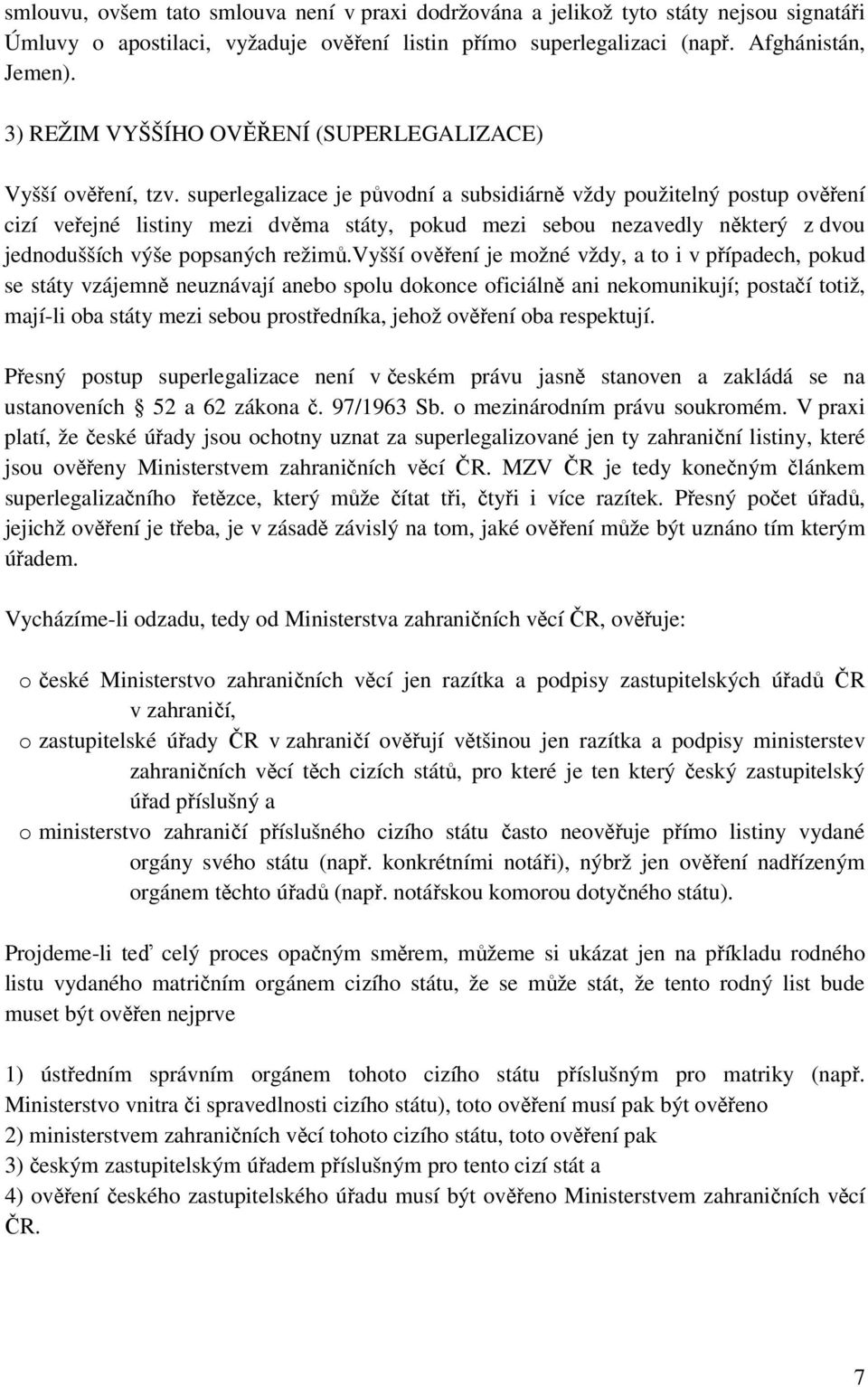 superlegalizace je původní a subsidiárně vždy použitelný postup ověření cizí veřejné listiny mezi dvěma státy, pokud mezi sebou nezavedly některý z dvou jednodušších výše popsaných režimů.