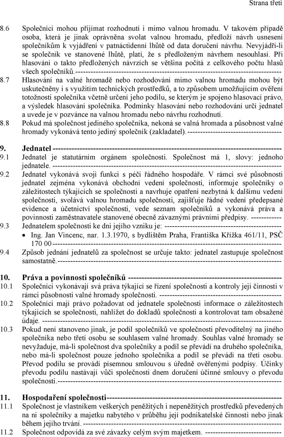 Nevyjádří-li se společník ve stanovené lhůtě, platí, že s předloženým návrhem nesouhlasí. Při hlasování o takto předložených návrzích se většina počítá z celkového počtu hlasů všech společníků.