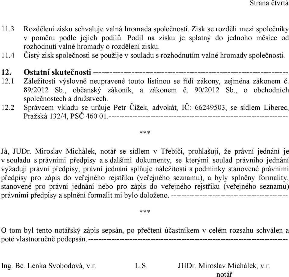 Ostatní skutečnosti ----------------------------------------------------------------------- 12.1 Záležitosti výslovně neupravené touto listinou se řídí zákony, zejména zákonem č. 89/2012 Sb.
