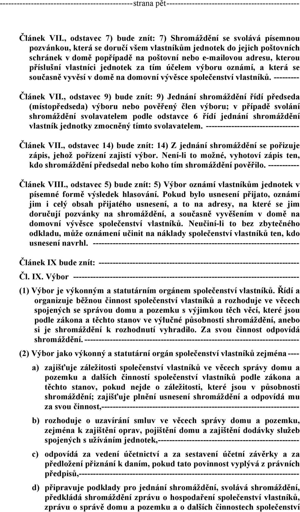 kterou příslušní vlastníci jednotek za tím účelem výboru oznámí, a která se současně vyvěsí v domě na domovní vývěsce společenství vlastníků. --------- Článek VII.