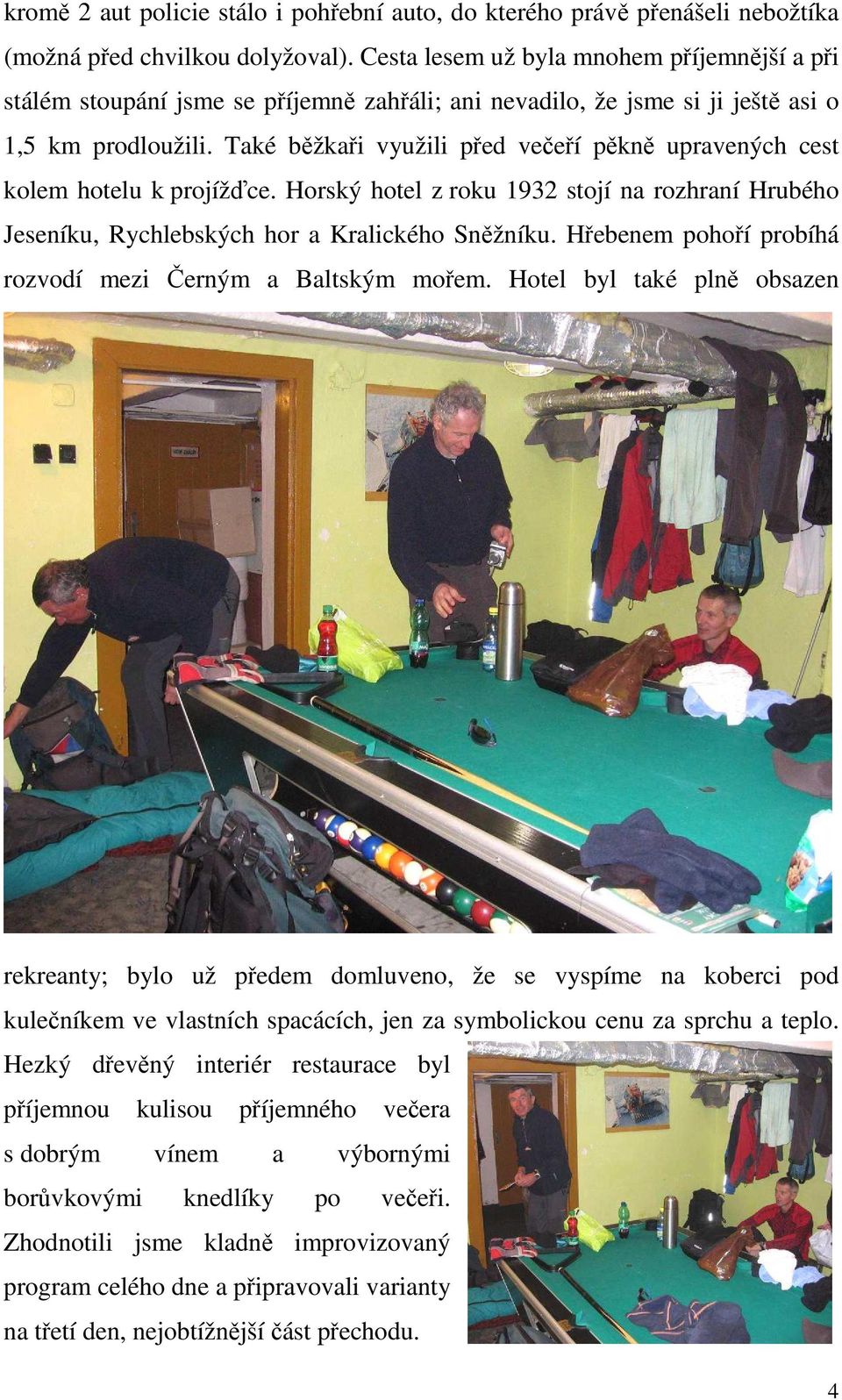Také běžkaři využili před večeří pěkně upravených cest kolem hotelu k projížďce. Horský hotel z roku 1932 stojí na rozhraní Hrubého Jeseníku, Rychlebských hor a Kralického Sněžníku.