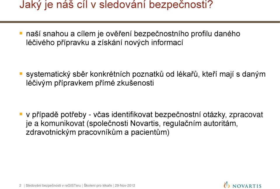 sběr konkrétních poznatků od lékařů, kteří mají s daným léčivým přípravkem přímé zkušenosti v případě potřeby - včas