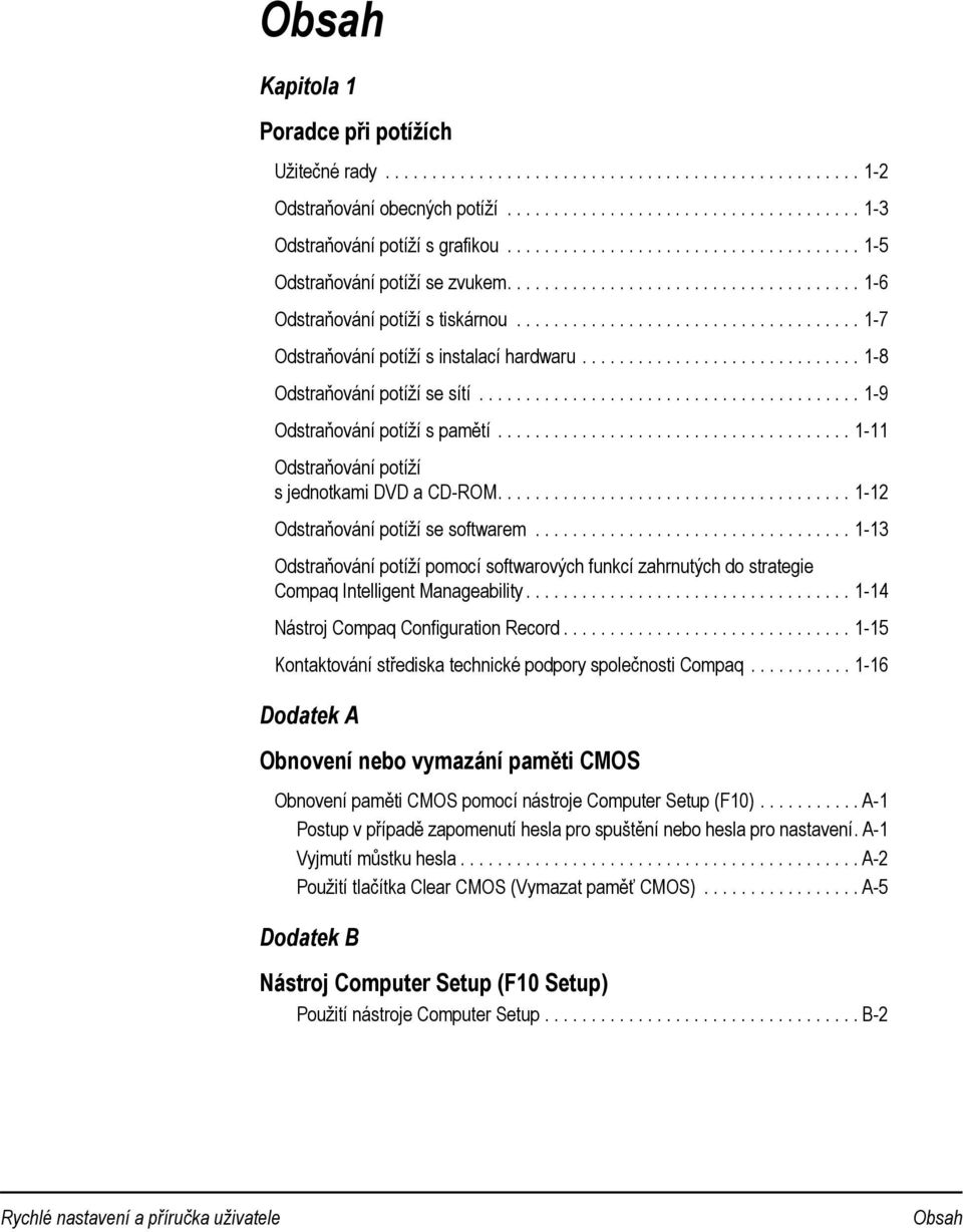 ............................. 1-8 Odstraňování potíží se sítí......................................... 1-9 Odstraňování potíží s pamětí...................................... 1-11 Odstraňování potíží s jednotkami DVD a CD-ROM.