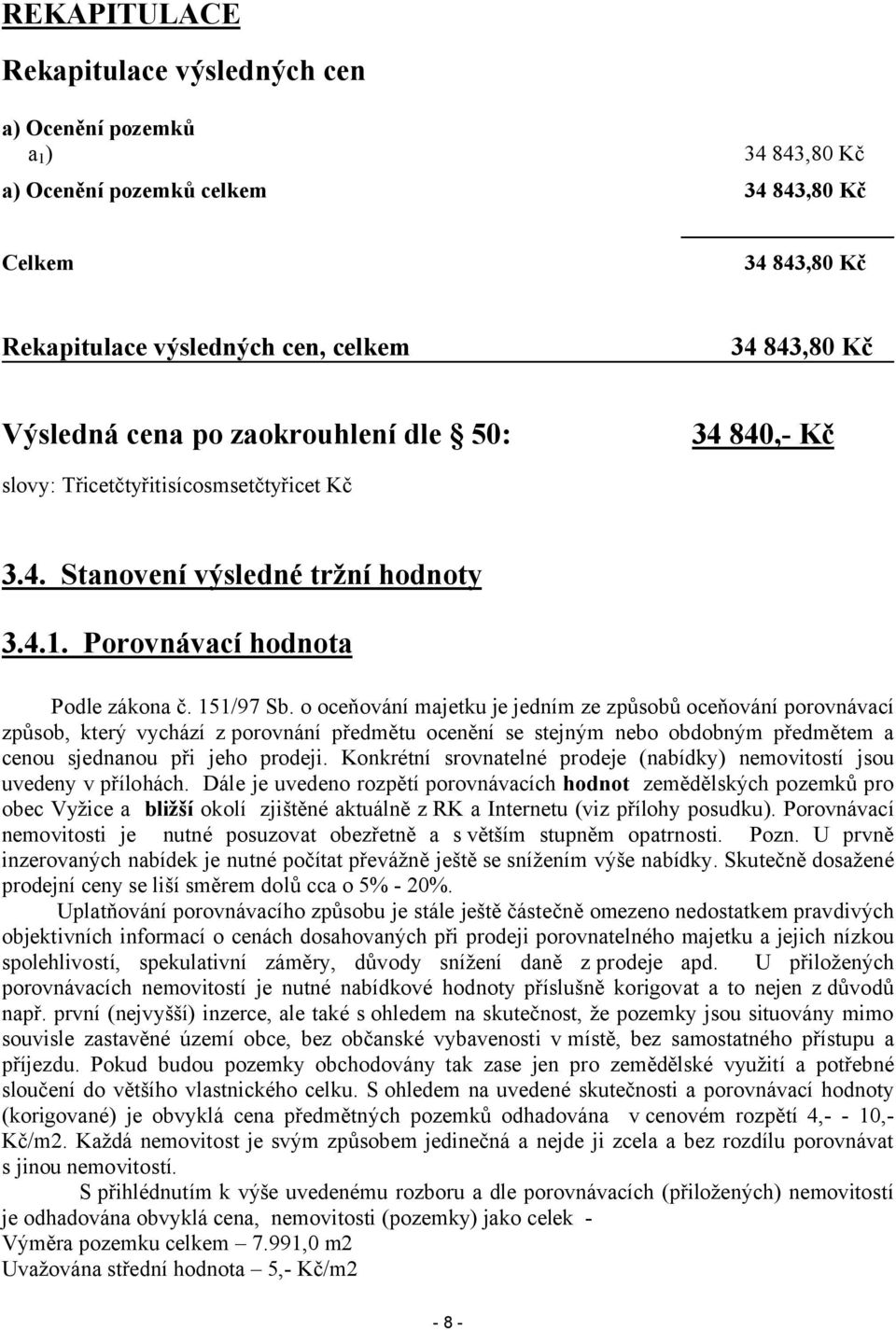 o oceňování majetku je jedním ze způsobů oceňování porovnávací způsob, který vychází z porovnání předmětu ocenění se stejným nebo obdobným předmětem a cenou sjednanou při jeho prodeji.