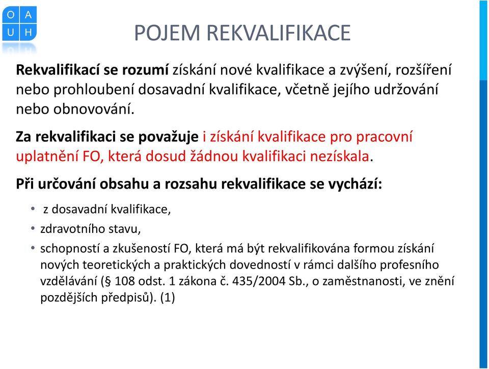 Při určování obsahu a rozsahu rekvalifikace se vychází: z dosavadní kvalifikace, zdravotního stavu, schopností a zkušeností FO, která má být rekvalifikována