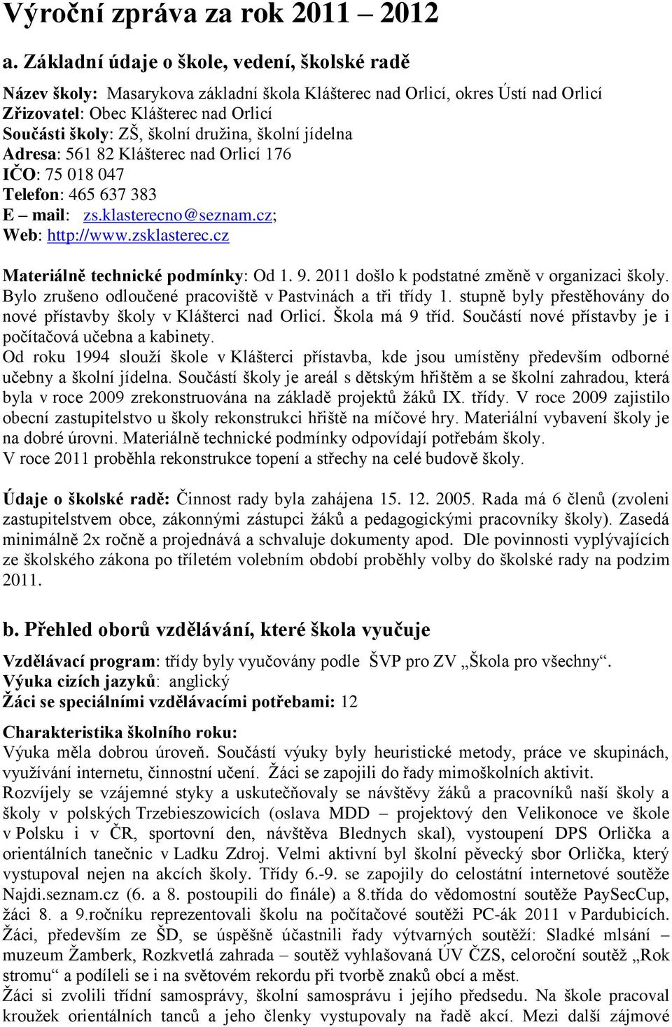 družina, školní jídelna Adresa: 561 82 Klášterec nad Orlicí 176 IČO: 75 018 047 Telefon: 465 637 383 E mail: zs.klasterecno@seznam.cz; Web: http://www.zsklasterec.