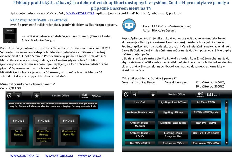 NEJČASTĚJI POUŽÍVANÉ - PRAKTICKÉ Rychlé a přehledné ovládání čehokoliv jedním tlačítkem s zákaznickým popisem Vyhledávání dálkových ovladačů jejich rozpípáním.