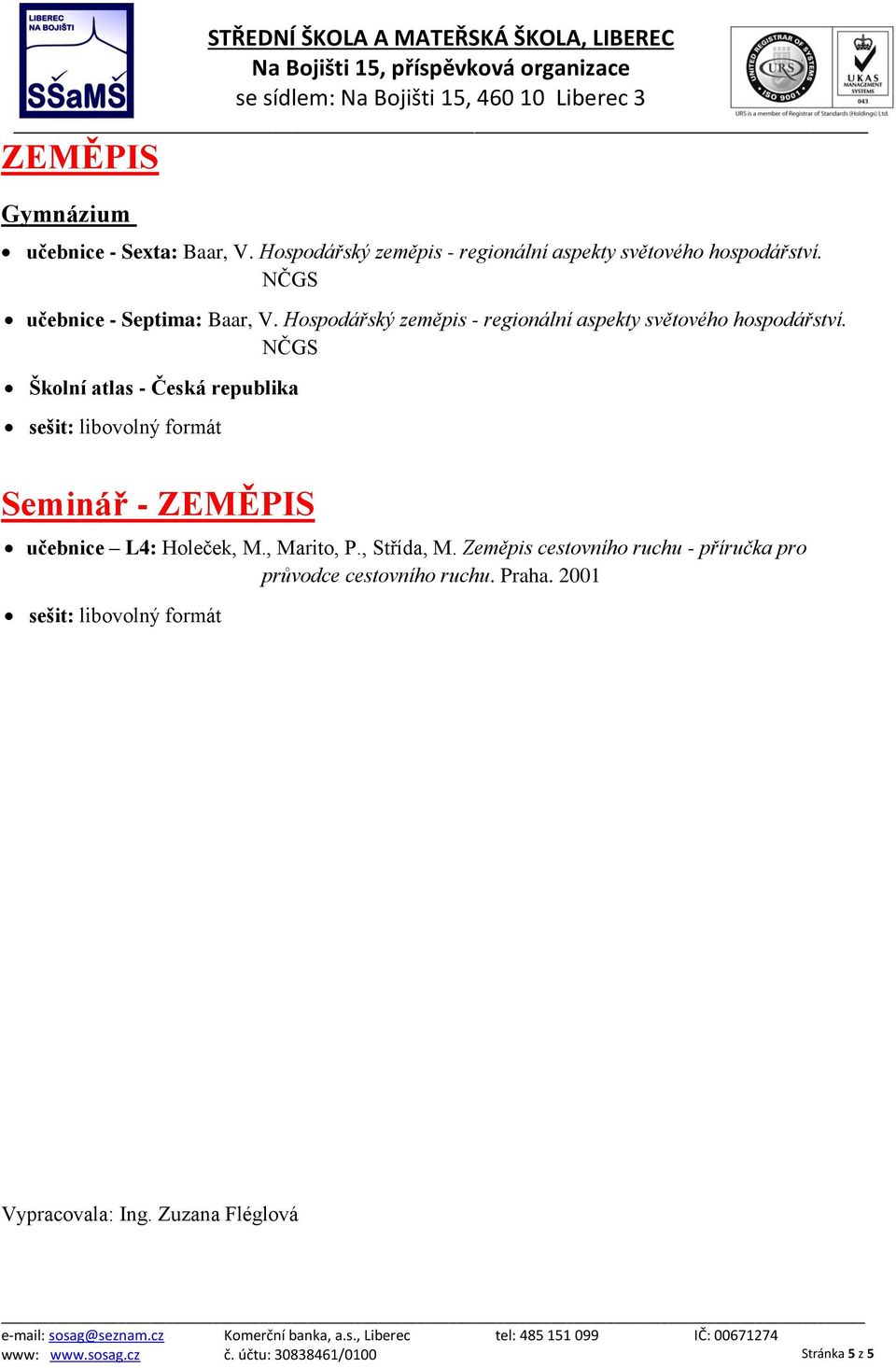 NČGS Školní atlas - Česká republika Seminář - ZEMĚPIS učebnice L4: Holeček, M., Marito, P., Střída, M.