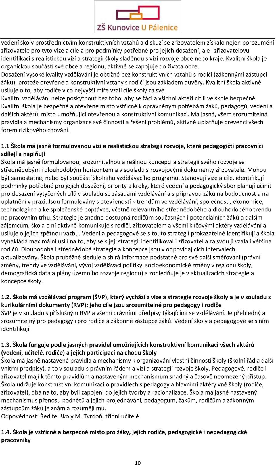 Dosažení vysoké kvality vzdělávání je obtížné bez konstruktivních vztahů s rodiči (zákonnými zástupci žáků), protože otevřené a konstruktivní vztahy s rodiči jsou základem důvěry.