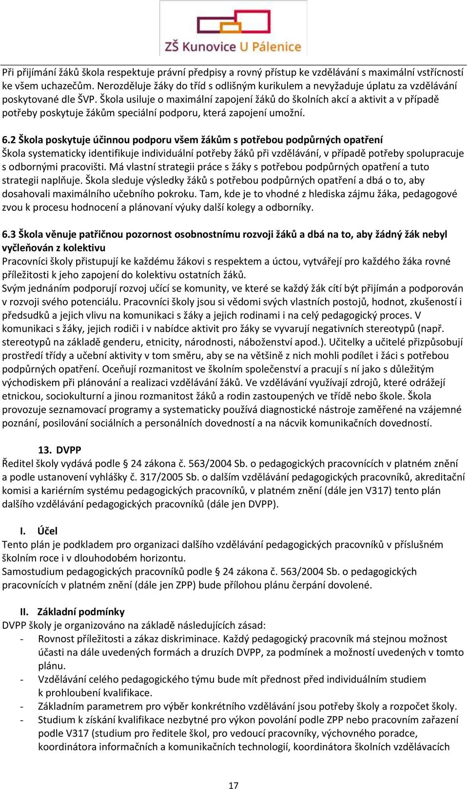 Škola usiluje o maximální zapojení žáků do školních akcí a aktivit a v případě potřeby poskytuje žákům speciální podporu, která zapojení umožní. 6.