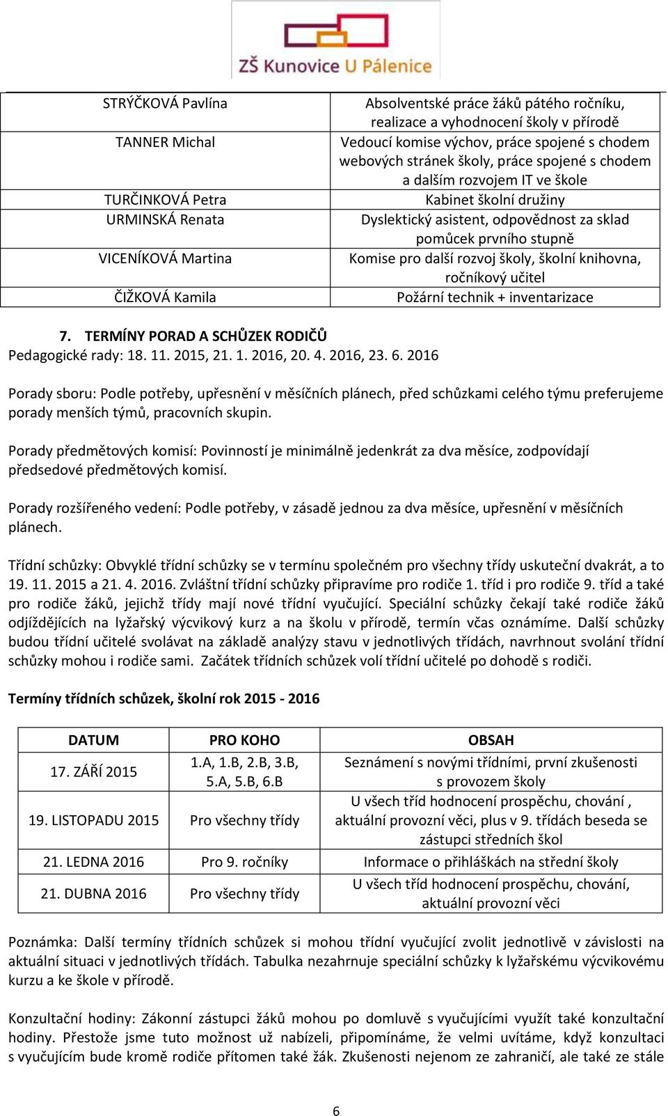 Komise pro další rozvoj školy, školní knihovna, ročníkový učitel Požární technik + inventarizace 7. TERMÍNY PORAD A SCHŮZEK RODIČŮ Pedagogické rady: 18. 11. 2015, 21. 1. 2016, 20. 4. 2016, 23. 6.