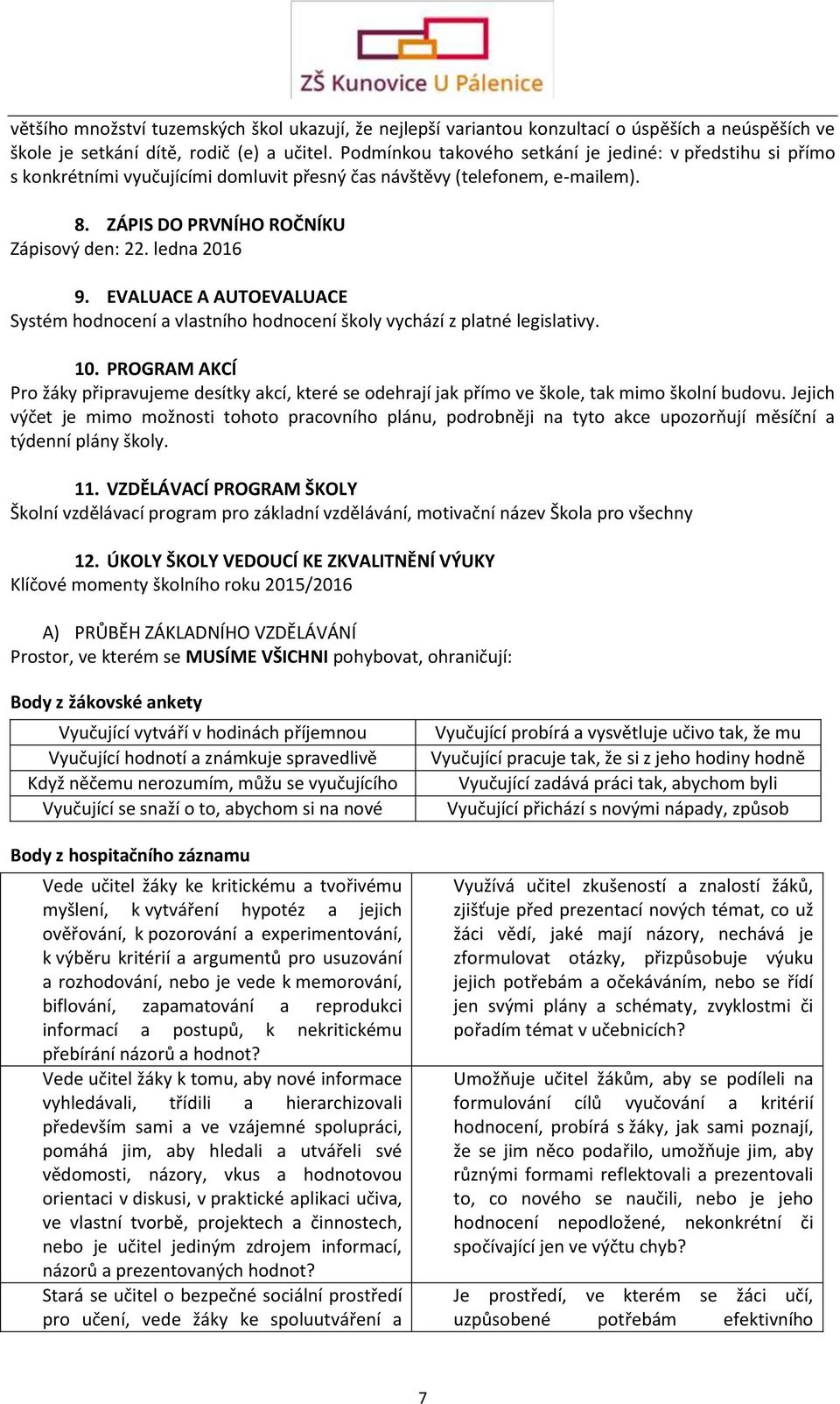 EVALUACE A AUTOEVALUACE Systém hodnocení a vlastního hodnocení školy vychází z platné legislativy. 10.