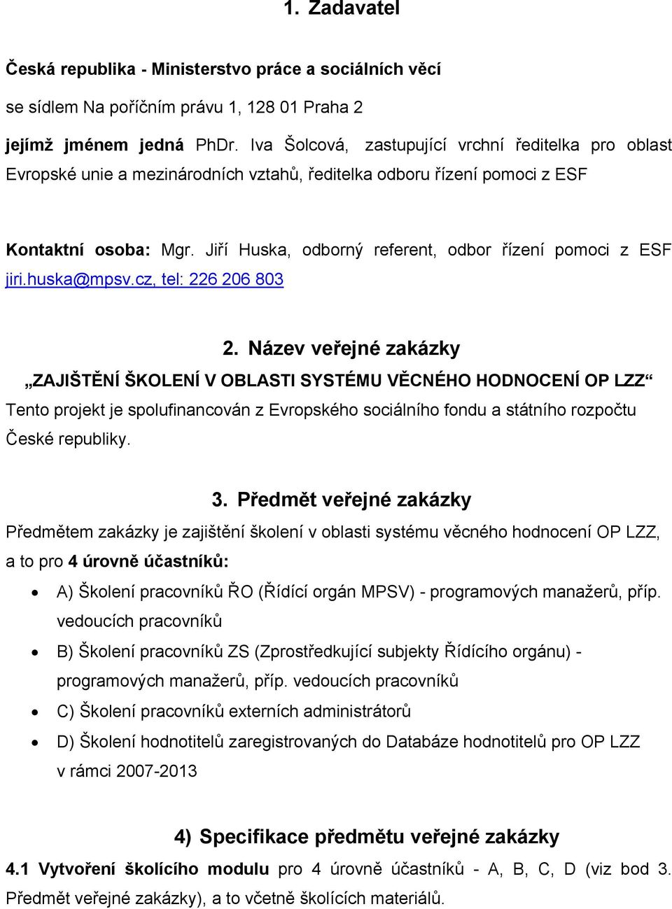 Jiří Huska, odborný referent, odbor řízení pomoci z ESF jiri.huska@mpsv.cz, tel: 226 206 803 2.