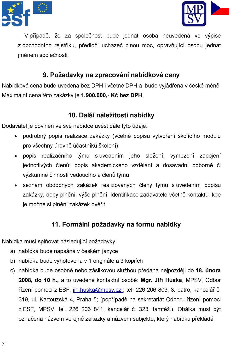 Další náležitosti nabídky Dodavatel je povinen ve své nabídce uvést dále tyto údaje: podrobný popis realizace zakázky (včetně popisu vytvoření školícího modulu pro všechny úrovně účastníků školení)