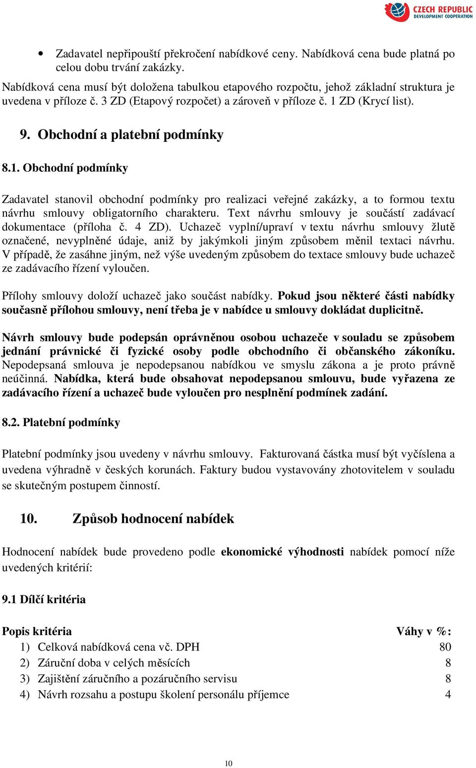 Obchodní a platební podmínky 8.1. Obchodní podmínky Zadavatel stanovil obchodní podmínky pro realizaci veřejné zakázky, a to formou textu návrhu smlouvy obligatorního charakteru.