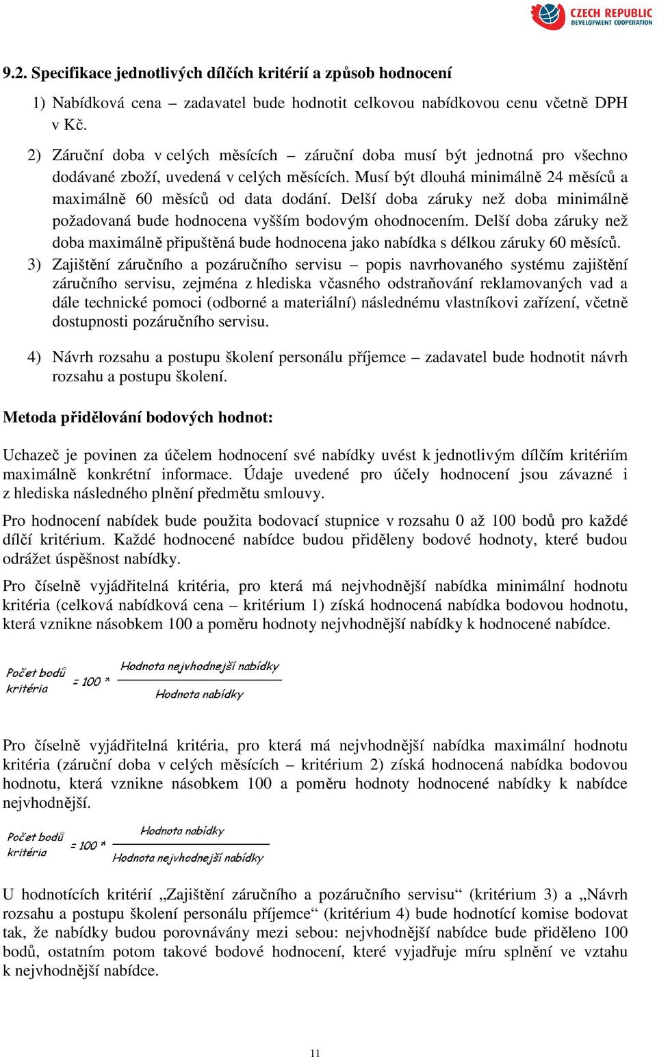 Delší doba záruky než doba minimálně požadovaná bude hodnocena vyšším bodovým ohodnocením. Delší doba záruky než doba maximálně připuštěná bude hodnocena jako nabídka s délkou záruky 60 měsíců.