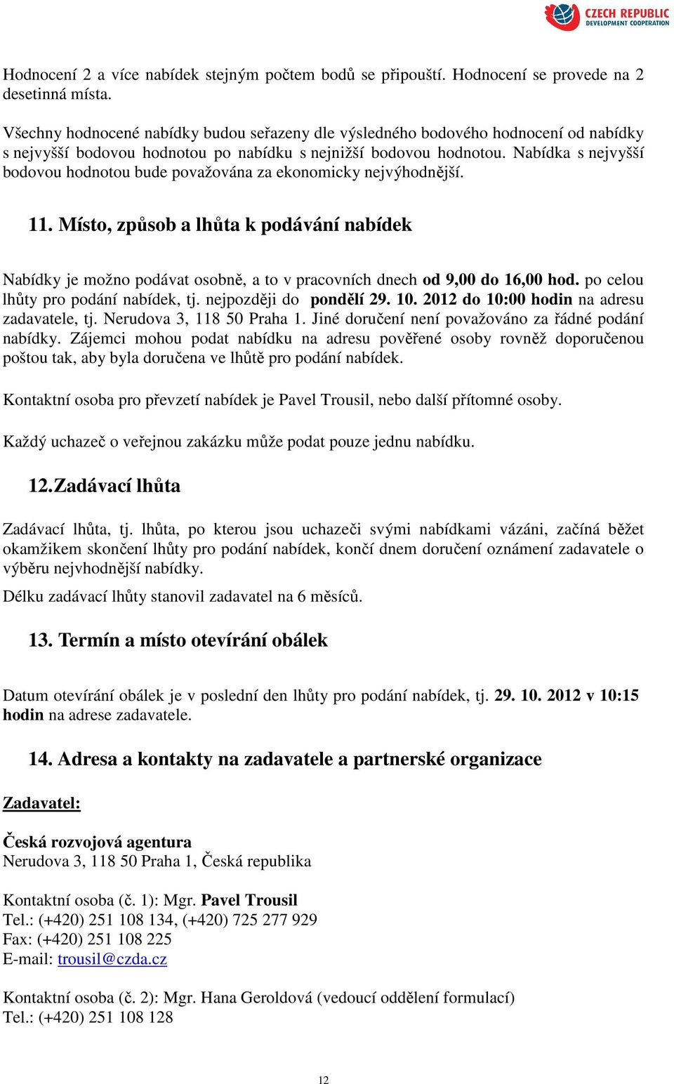 Nabídka s nejvyšší bodovou hodnotou bude považována za ekonomicky nejvýhodnější. 11.