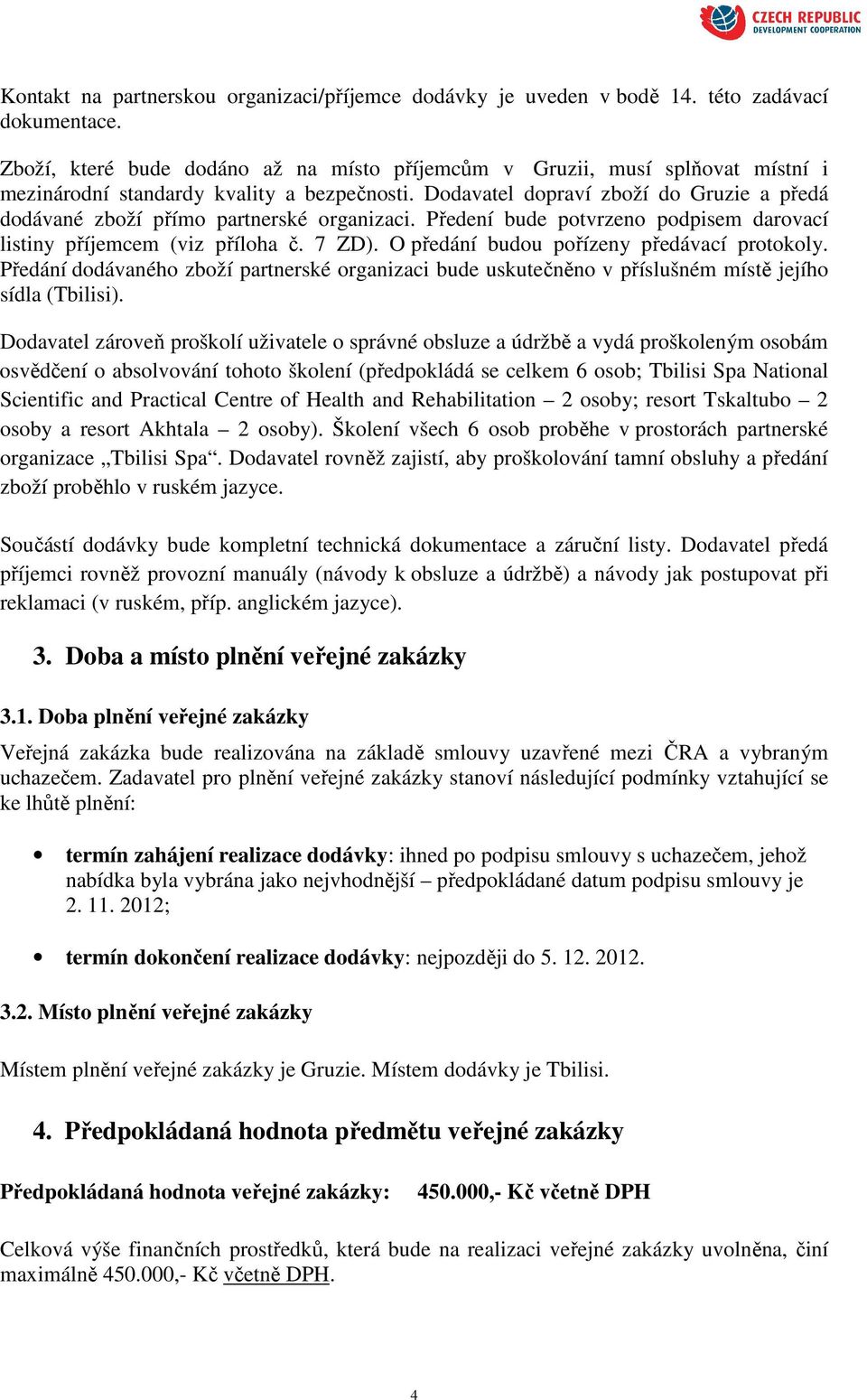 Dodavatel dopraví zboží do Gruzie a předá dodávané zboží přímo partnerské organizaci. Předení bude potvrzeno podpisem darovací listiny příjemcem (viz příloha č. 7 ZD).