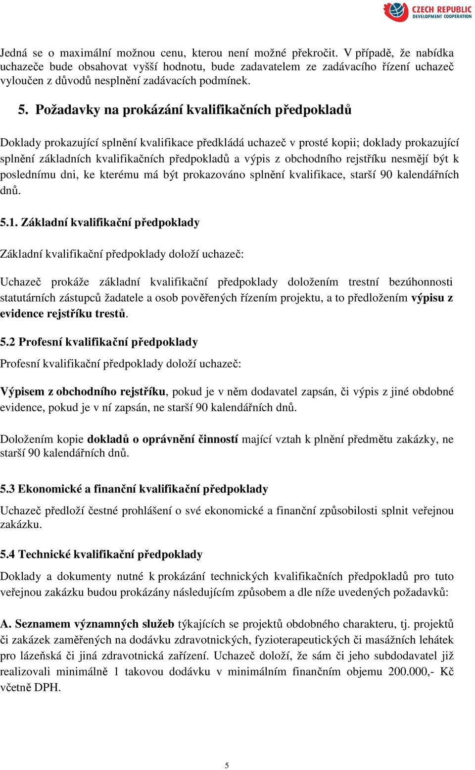Požadavky na prokázání kvalifikačních předpokladů Doklady prokazující splnění kvalifikace předkládá uchazeč v prosté kopii; doklady prokazující splnění základních kvalifikačních předpokladů a výpis z