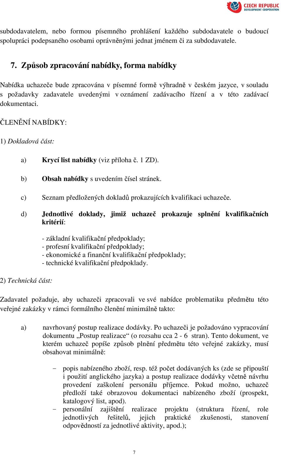 zadávací dokumentaci. ČLENĚNÍ NABÍDKY: 1) Dokladová část: a) Krycí list nabídky (viz příloha č. 1 ZD). b) Obsah nabídky s uvedením čísel stránek.