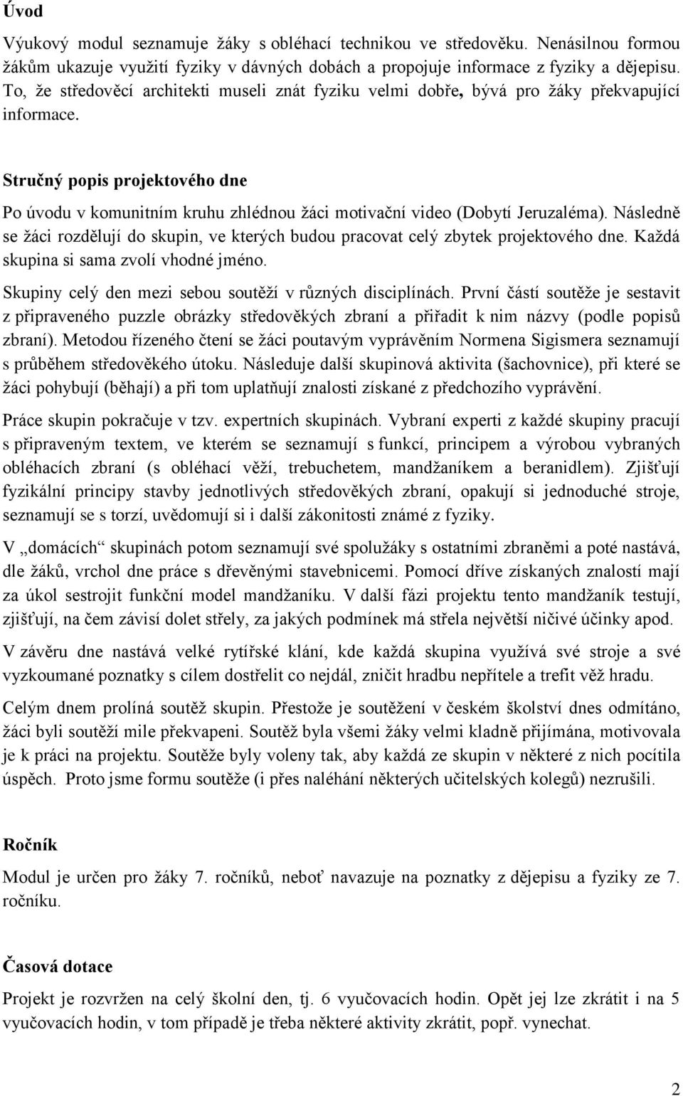 Stručný popis projektového dne Po úvodu v komunitním kruhu zhlédnou žáci motivační video (Dobytí Jeruzaléma).