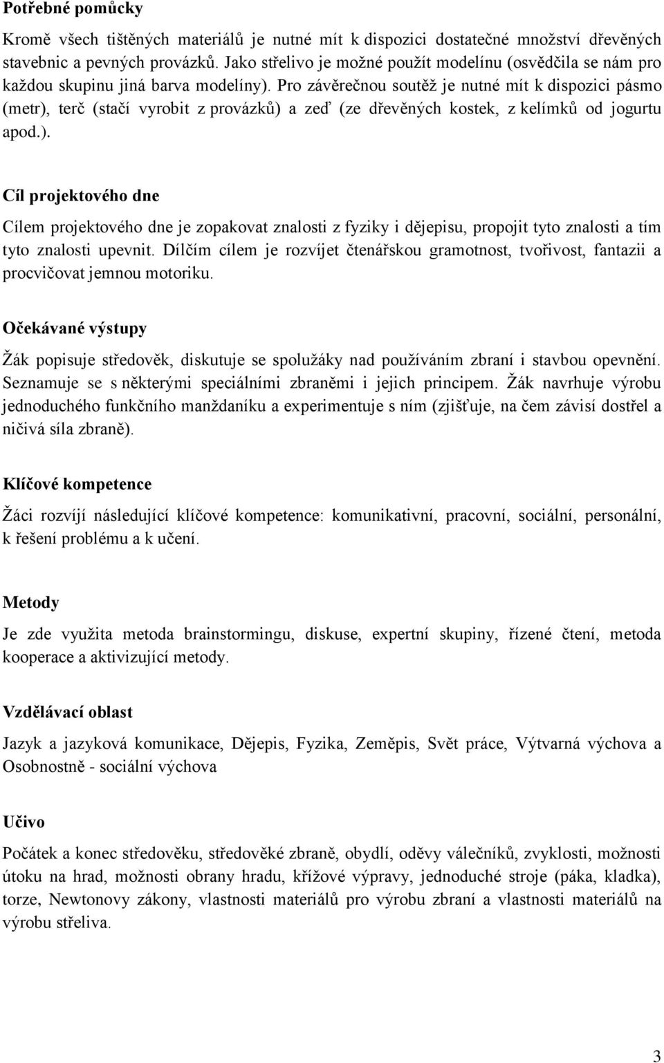 Pro závěrečnou soutěž je nutné mít k dispozici pásmo (metr), terč (stačí vyrobit z provázků) a zeď (ze dřevěných kostek, z kelímků od jogurtu apod.). Cíl projektového dne Cílem projektového dne je zopakovat znalosti z fyziky i dějepisu, propojit tyto znalosti a tím tyto znalosti upevnit.