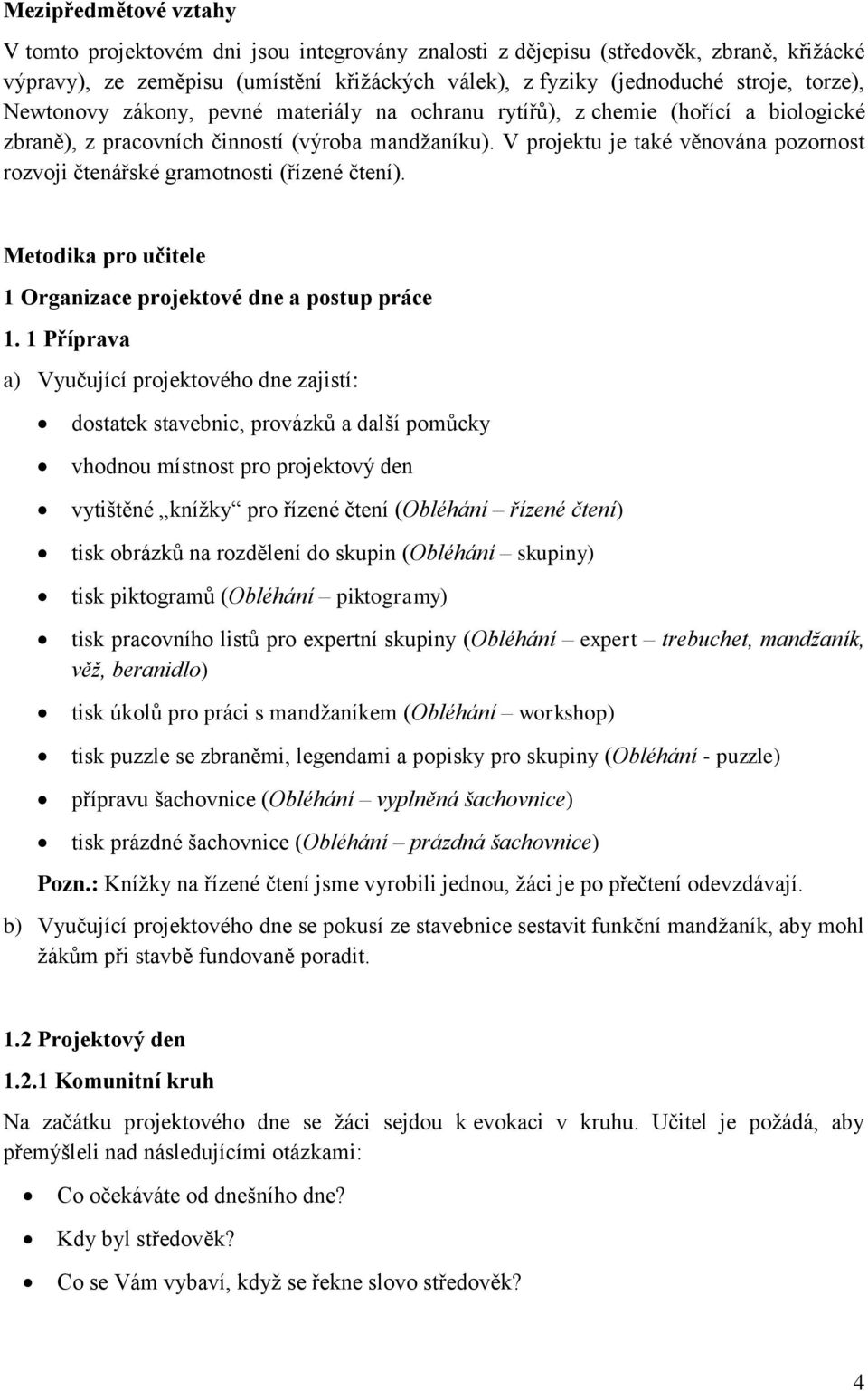 V projektu je také věnována pozornost rozvoji čtenářské gramotnosti (řízené čtení). Metodika pro učitele 1 Organizace projektové dne a postup práce 1.