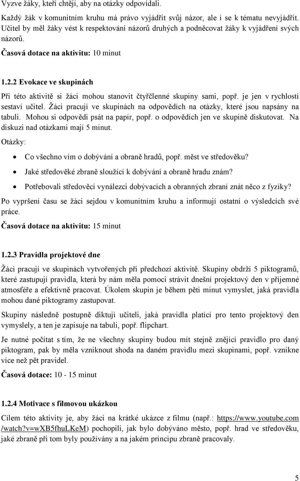 2 Evokace ve skupinách Při této aktivitě si žáci mohou stanovit čtyřčlenné skupiny sami, popř. je jen v rychlosti sestaví učitel.